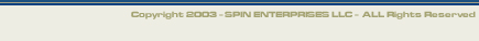 Copyright 2003 - SPIN ENTERPRISES - All Rights Reserved